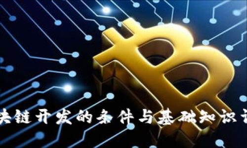 区块链开发的条件与基础知识详解